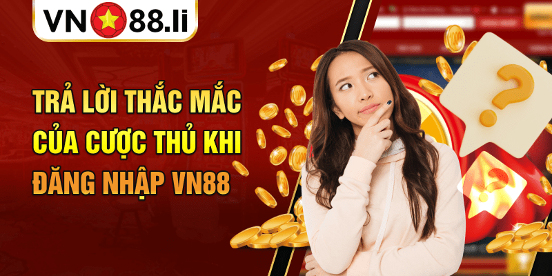 Trả lời thắc mắc của cược thủ khi đăng nhập VN88