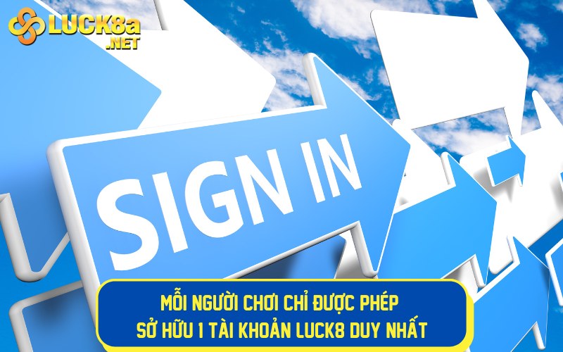 Mỗi người chơi chỉ được phép sở hữu 1 tài khoản LUCK8 duy nhất