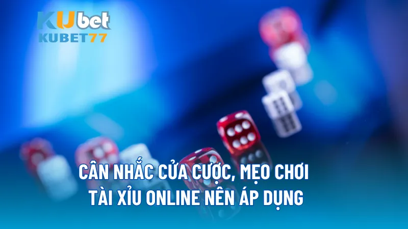 Cân nhắc cửa cược, mẹo chơi Tài Xỉu online nên áp dụng